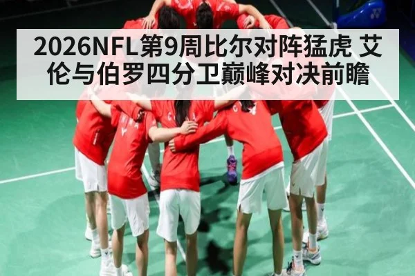 2026NFL第9周比尔对阵猛虎 艾伦与伯罗四分卫巅峰对决前瞻（kaiyun）